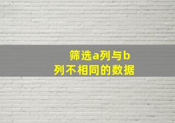 筛选a列与b列不相同的数据