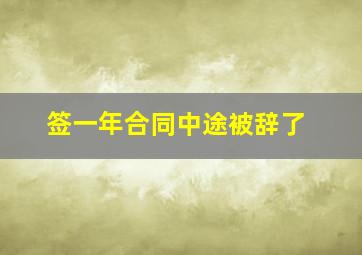 签一年合同中途被辞了