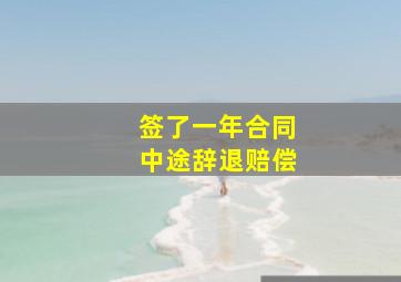 签了一年合同中途辞退赔偿