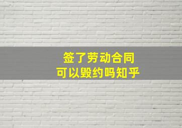 签了劳动合同可以毁约吗知乎