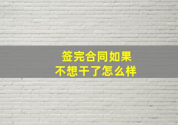 签完合同如果不想干了怎么样