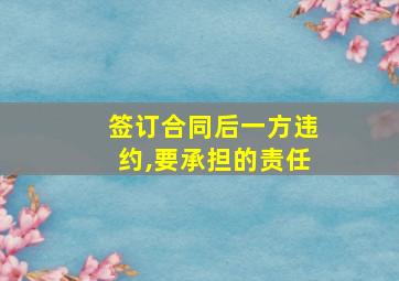 签订合同后一方违约,要承担的责任