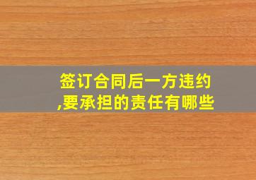 签订合同后一方违约,要承担的责任有哪些