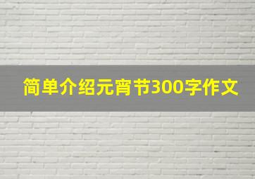 简单介绍元宵节300字作文