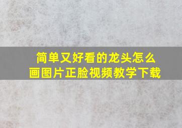 简单又好看的龙头怎么画图片正脸视频教学下载