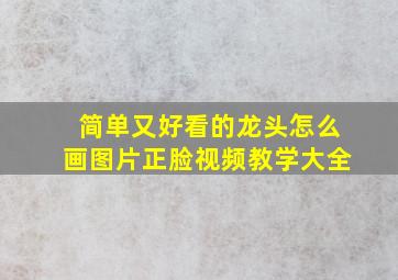 简单又好看的龙头怎么画图片正脸视频教学大全