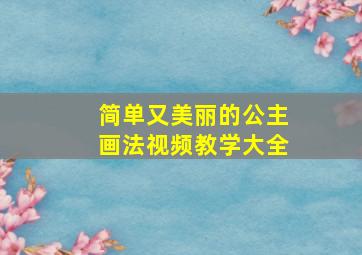 简单又美丽的公主画法视频教学大全