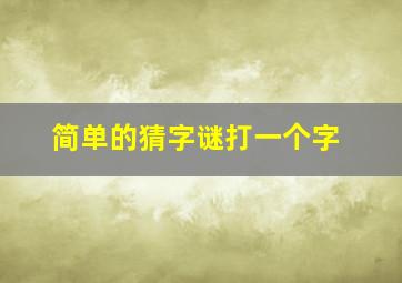 简单的猜字谜打一个字