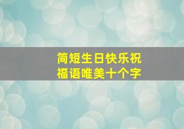 简短生日快乐祝福语唯美十个字