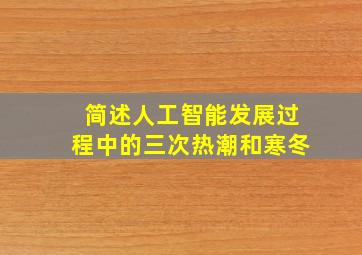 简述人工智能发展过程中的三次热潮和寒冬