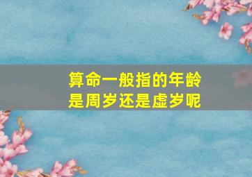 算命一般指的年龄是周岁还是虚岁呢