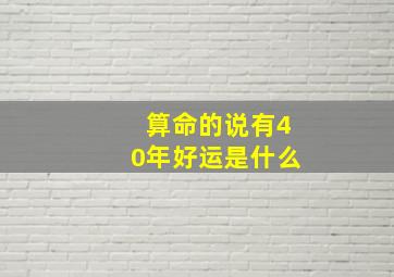 算命的说有40年好运是什么