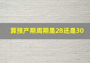 算预产期周期是28还是30