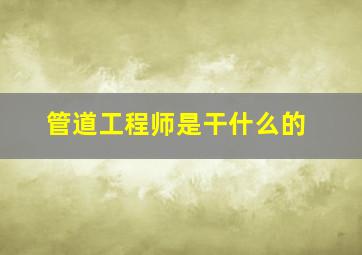 管道工程师是干什么的