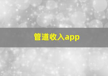 管道收入app