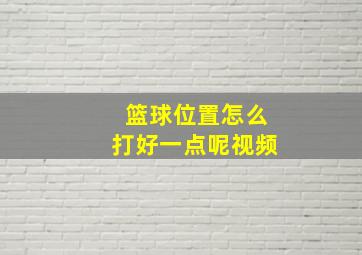 篮球位置怎么打好一点呢视频