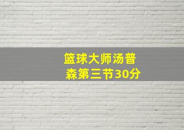 篮球大师汤普森第三节30分