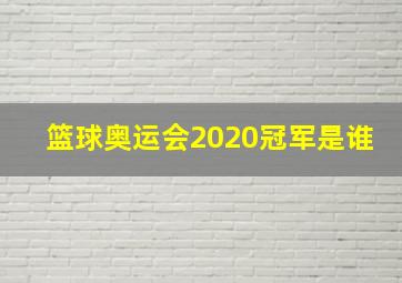 篮球奥运会2020冠军是谁