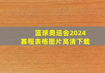 篮球奥运会2024赛程表格图片高清下载