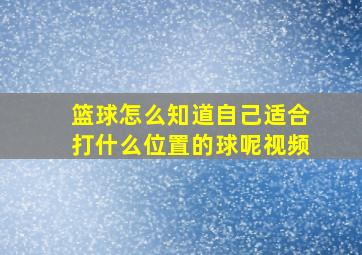 篮球怎么知道自己适合打什么位置的球呢视频