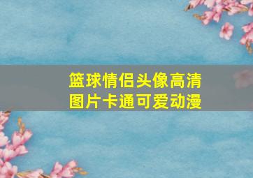 篮球情侣头像高清图片卡通可爱动漫