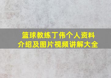 篮球教练丁伟个人资料介绍及图片视频讲解大全