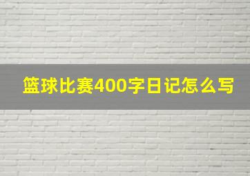 篮球比赛400字日记怎么写