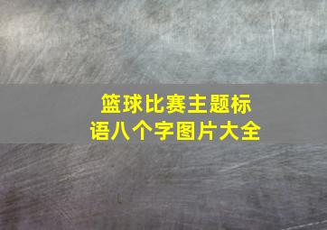 篮球比赛主题标语八个字图片大全