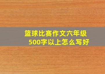 篮球比赛作文六年级500字以上怎么写好