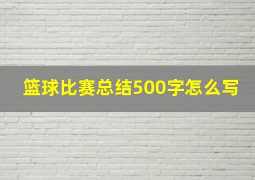 篮球比赛总结500字怎么写