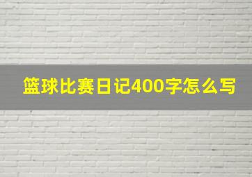 篮球比赛日记400字怎么写