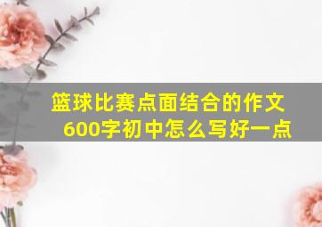 篮球比赛点面结合的作文600字初中怎么写好一点