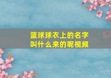 篮球球衣上的名字叫什么来的呢视频