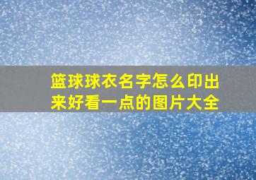 篮球球衣名字怎么印出来好看一点的图片大全