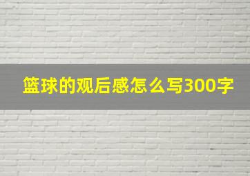 篮球的观后感怎么写300字