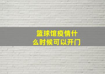 篮球馆疫情什么时候可以开门