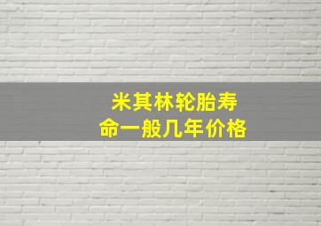 米其林轮胎寿命一般几年价格