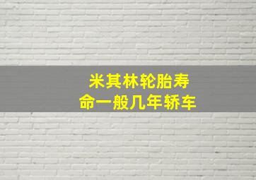 米其林轮胎寿命一般几年轿车