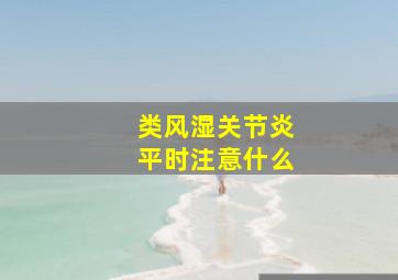 类风湿关节炎平时注意什么