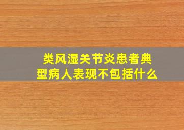 类风湿关节炎患者典型病人表现不包括什么