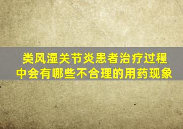 类风湿关节炎患者治疗过程中会有哪些不合理的用药现象