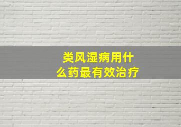 类风湿病用什么药最有效治疗