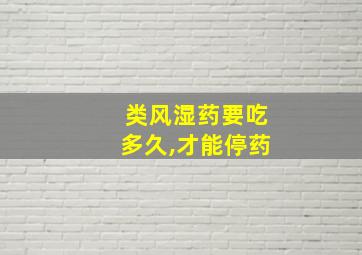 类风湿药要吃多久,才能停药