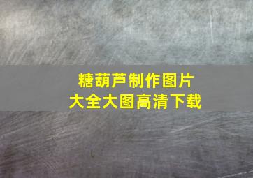 糖葫芦制作图片大全大图高清下载