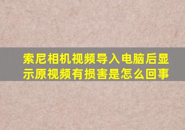 索尼相机视频导入电脑后显示原视频有损害是怎么回事