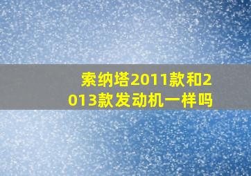 索纳塔2011款和2013款发动机一样吗