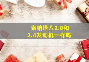 索纳塔八2.0和2.4发动机一样吗