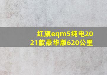 红旗eqm5纯电2021款豪华版620公里