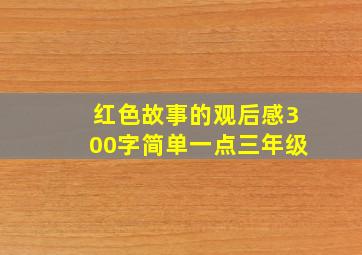 红色故事的观后感300字简单一点三年级