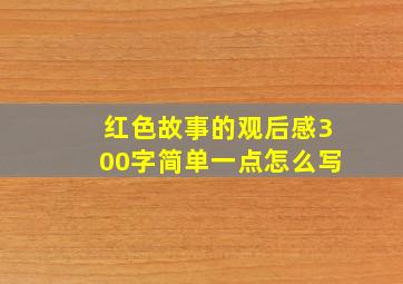 红色故事的观后感300字简单一点怎么写